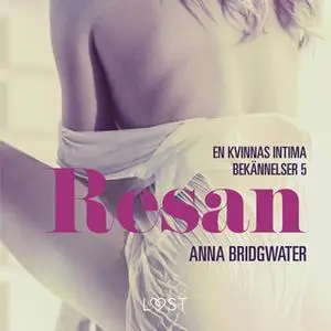 «Resan - en kvinnas intima bekännelser 5» by Anna Bridgwater