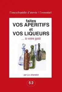 J.-A. Chandon, "Faites vos apéritifs et vos liqueurs … à votre goût: Pour les amateurs du fait maison !"