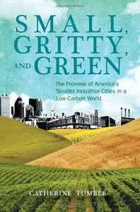 Small, Gritty, and Green: The Promise of America's Smaller Industrial Cities in a Low-Carbon World