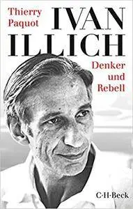 Ivan Illich: Denker und Rebell