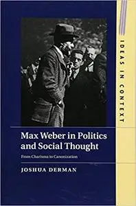 Max Weber in Politics and Social Thought: From Charisma to Canonization