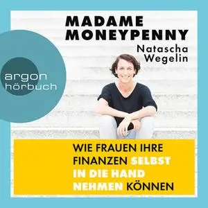 «Madame Moneypenny: Wie Frauen ihre Finanzen selbst in die Hand nehmen können» by Natascha Wegelin