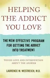 «Helping the Addict You Love: The New Effective Program for Getting the Addict Into Treatment» by Laurence M. Westreich,