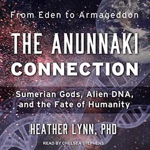 The Anunnaki Connection: Sumerian Gods, Alien DNA, and the Fate of Humanity [Audiobook]