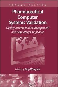 Pharmaceutical Computer Systems Validation: Quality Assurance, Risk Management and Regulatory Compliance