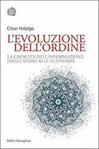 César Hidalgo - L'evoluzione dell'ordine. La crescita dell'informazione dagli atomi alle economie