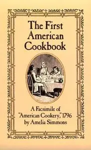 The First American Cookbook: A Facsimile of "American Cookery," 1796