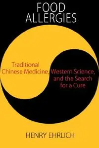 Food Allergies: Traditional Chinese Medicine, Western Science, and the Search for a Cure