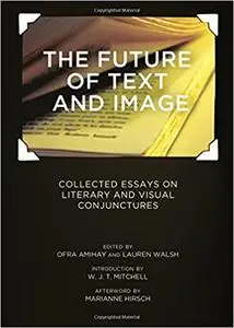 The Future of Text and Image: Collected Essays on Literary and Visual Conjunctures