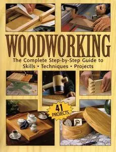 Woodworking: The Complete Step-by-step Guide To Skills, Techniques, 41 Projects