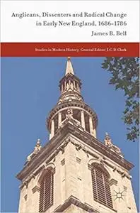 Anglicans, Dissenters and Radical Change in Early New England, 1686–1786