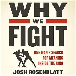 Why We Fight: One Man’s Search for Meaning Inside the Ring [Audiobook]