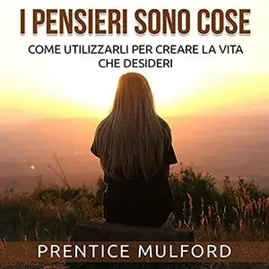 «I Pensieri sono cose» by Prentice Mulford