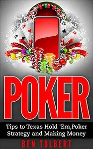 Poker: Tips to Texas Hold 'Em, Poker Strategy and Making Money