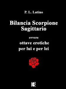 P. L. Latino - Bilancia Scorpione Sagittario ovvero Ottave erotiche per lui e per lei