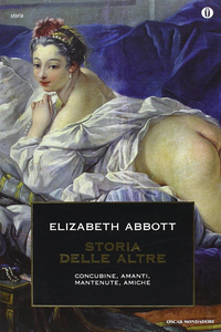 Elizabeth Abbott - Storia delle altre. Concubine, amanti, mantenute, amiche (2011)