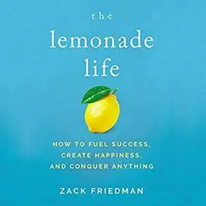 The Lemonade Life: How to Fuel Success, Create Happiness, and Conquer Anything [Audiobook]