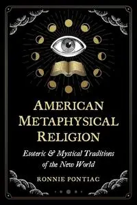 American Metaphysical Religion: Esoteric and Mystical Traditions of the New World