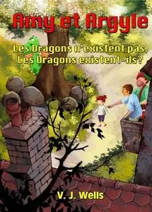 «Amy et Argyle ~ Les Dragons n’existent pas. Les Dragons existent-ils» by VJ Wells