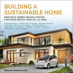 Building a Sustainable Home: Practical Green Design Choices for Your Health, Wealth and Soul [Audiobook]