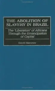 The Abolition of Slavery in Brazil: The Liberation of Africans Through the Emancipation of Capital