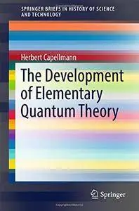 The Development of Elementary Quantum Theory (SpringerBriefs in History of Science and Technology)