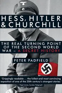 «Hess, Hitler and Churchill: The Real Turning Point of the Second World War – A Secret History» by Peter Padfield