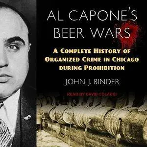 Al Capone's Beer Wars: A Complete History of Organized Crime in Chicago During Prohibition [Audiobook]