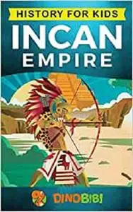 History for kids: Incan Empire: History of the Incan Empire and Civilization (Ancient Civilization)