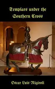 «Templars under the Southern Cross» by Oscar Luis Rigiroli