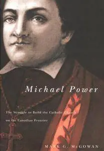 Michael Power: The Struggle to Build the Catholic Church on the Canadian Frontier