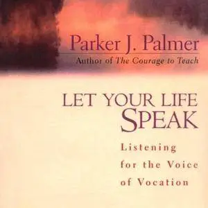 Let Your Life Speak: Listening for the Voice of Vocation [Audiobook]