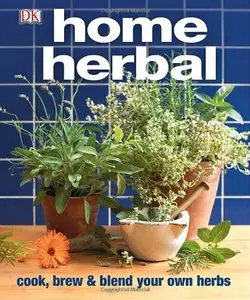 Home Herbal: The Ultimate Guide to Cooking, Brewing, and Blending Your Own Herbs (repost)