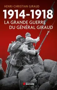 Henri-Christian Giraud, "1914-1918 : La Grande Guerre du général Giraud"