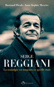 Serge Reggiani : La nostalgie est toujours ce qu'elle était - Bertrand Dicale, Anne-Sophie Mercier
