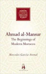 Ahmad al-Mansur: The Beginnings of Modern Morocco