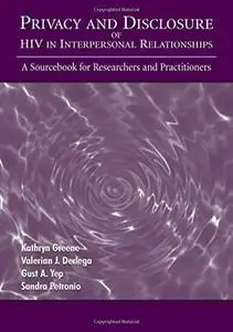 Privacy and Disclosure of Hiv in interpersonal Relationships: A Sourcebook for Researchers and Practitioners (Lea's Communicati