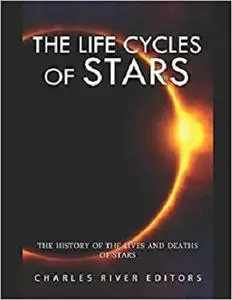 The Life Cycles of Stars: The History of the Lives and Deaths of Stars
