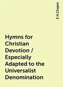 «Hymns for Christian Devotion / Especially Adapted to the Universalist Denomination» by E.H.Chapin