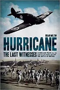 Hurricane: The Last Witnesses: Hurricane Pilots Tell the Story of the Fighter that Won the Battle of Britain