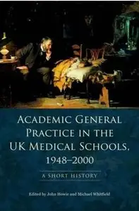 Academic General Practice in the UK Medical Schools, 1948 2000 A Short History