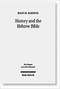 History and the Hebrew Bible: Studies in Ancient Israelite and Ancient Near Eastern Historiography