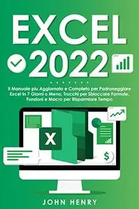 Excel 2022: Il Manuale più Aggiornato e Completo per Padroneggiare Excel in 7 Giorni o Meno