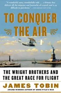 «To Conquer the Air: The Wright Brothers and the Great Race for Flight» by James Tobin