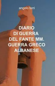 DIARIO DI GUERRA DEL FANTE MM. GUERRA GRECO ALBANESE
