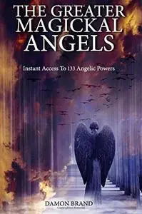 The Greater Magickal Angels: Instant Access To 133 Angelic Powers