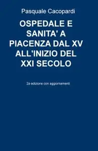 OSPEDALE E SANITA’ A PIACENZA DAL XV ALL’INIZIO DEL XXI SECOLO