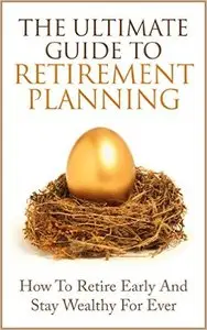 James Scott - The Ultimate Guide to Retirement Planning - Retire Early And Stay Wealthy For Ever