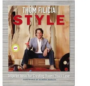 «Thom Filicia Style: Inspired Ideas for Creating Rooms You'll Love» by Thom Filicia