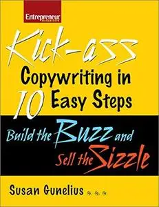 Kickass Copywriting in 10 Easy Steps: Build the Buzz and Sell the Sizzle